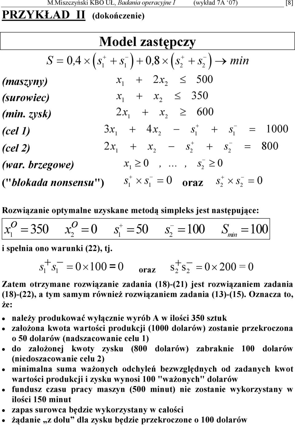 .., s2 ("blada nnsensu") s s raz s s 2 2 Rzwiązanie ptymalne uzysane metdą simples jest następująe: 35 s 5 s S 2 2 i spełnia n waruni (22), tj.