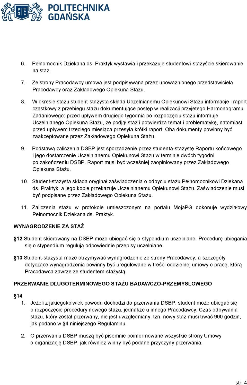 W okresie stażu student-stażysta składa Uczelnianemu Opiekunowi Stażu informację i raport cząstkowy z przebiegu stażu dokumentujące postęp w realizacji przyjętego Harmonogramu Zadaniowego: przed
