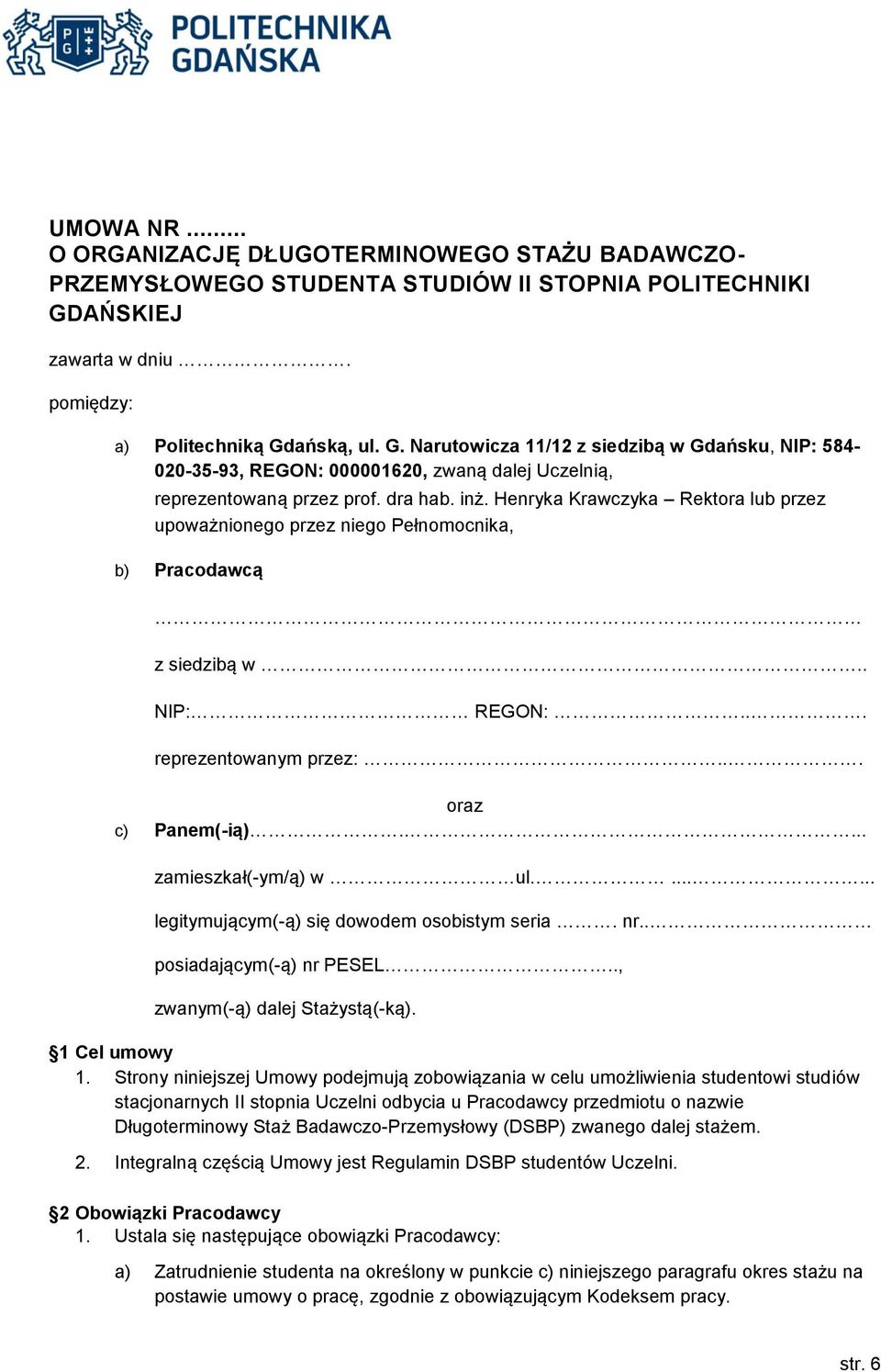 dra hab. inż. Henryka Krawczyka Rektora lub przez upoważnionego przez niego Pełnomocnika, b) Pracodawcą z siedzibą w.. NIP: REGON:... reprezentowanym przez:... oraz c) Panem(-ią).
