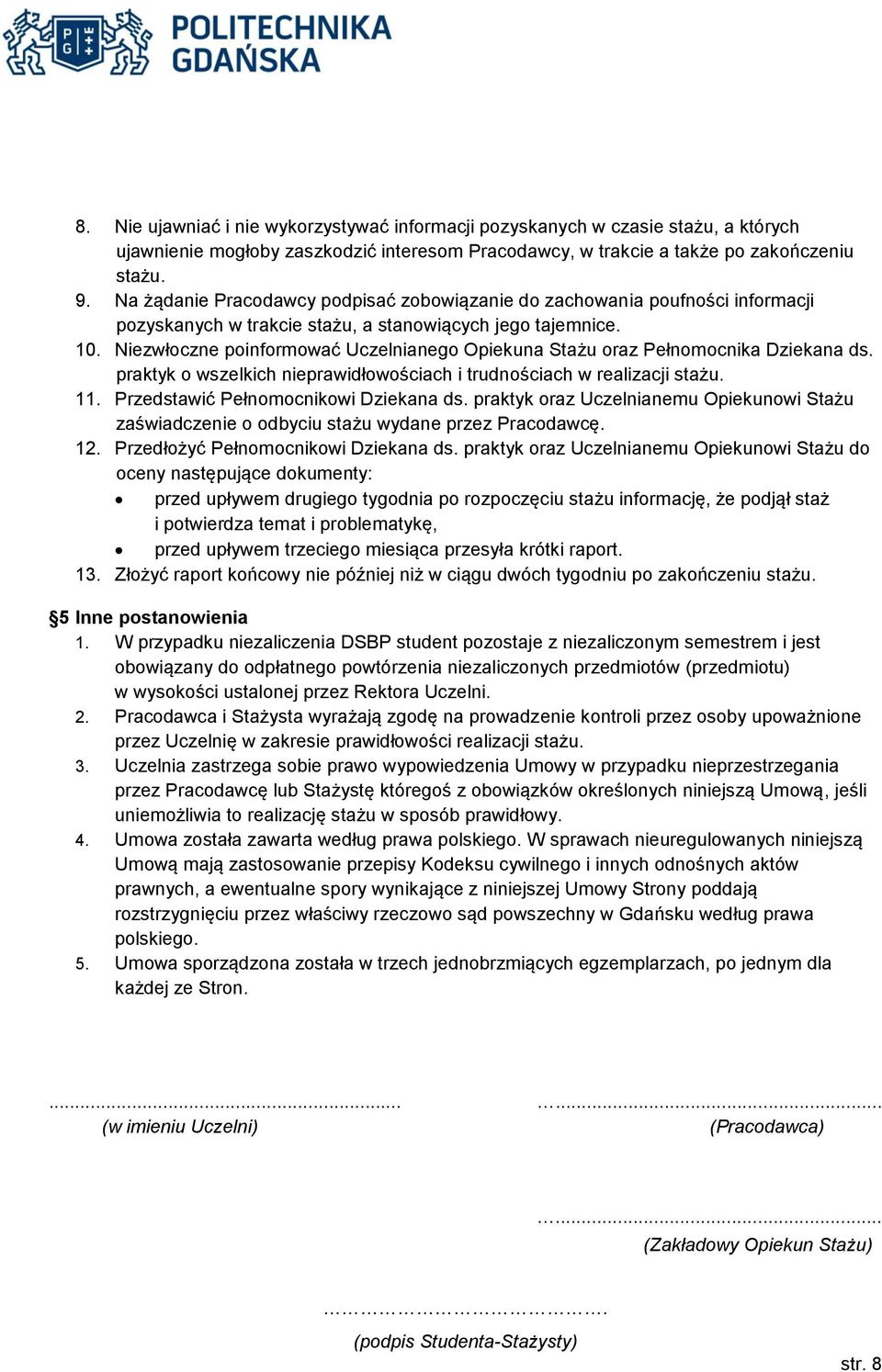 Niezwłoczne poinformować Uczelnianego Opiekuna Stażu oraz Pełnomocnika Dziekana ds. praktyk o wszelkich nieprawidłowościach i trudnościach w realizacji stażu. 11.