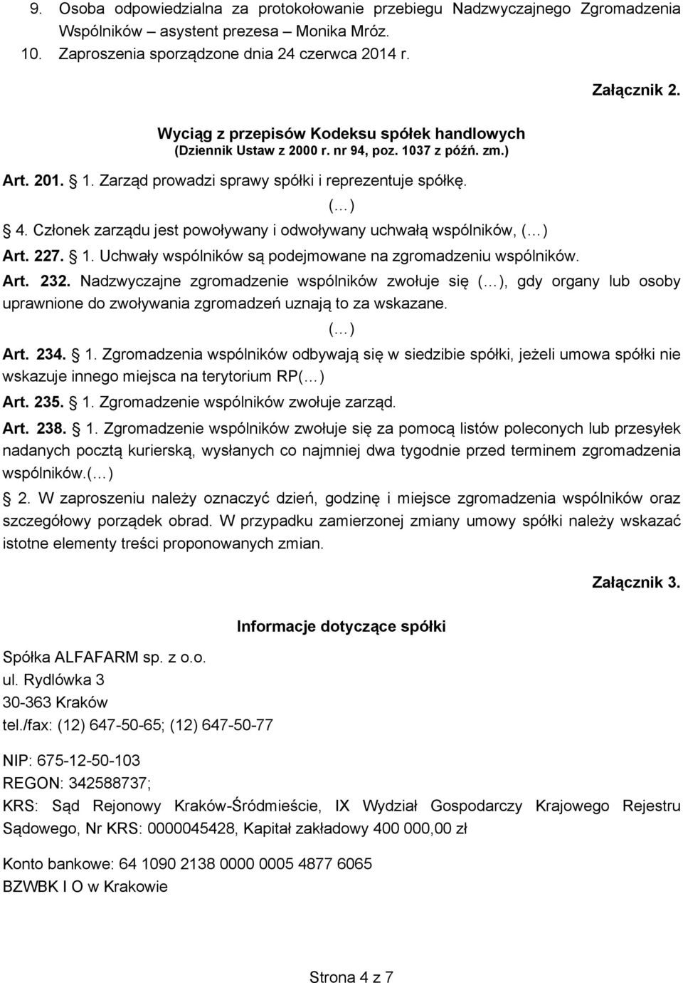 Czonek zarzdu jest powoywany i odwoywany uchwa wspólników, ( ) Art. 227. 1. Uchway wspólników s podejmowane na zgromadzeniu wspólników. ( ) Art. 232.