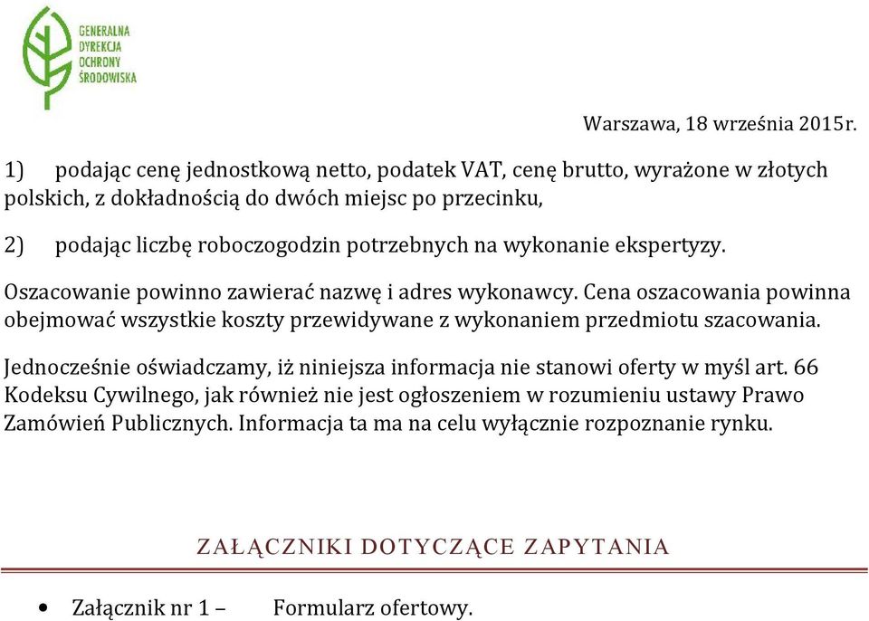 Cena oszacowania powinna obejmować wszystkie koszty przewidywane z wykonaniem przedmiotu szacowania.