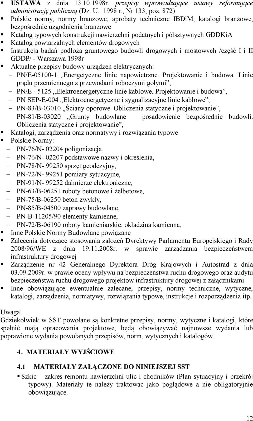 powtarzalnych elementów drogowych Instrukcja badań podłoża gruntowego budowli drogowych i mostowych /część I i II GDDP/ - Warszawa 1998r Aktualne przepisy budowy urządzeń elektrycznych: PN/E-05100-1