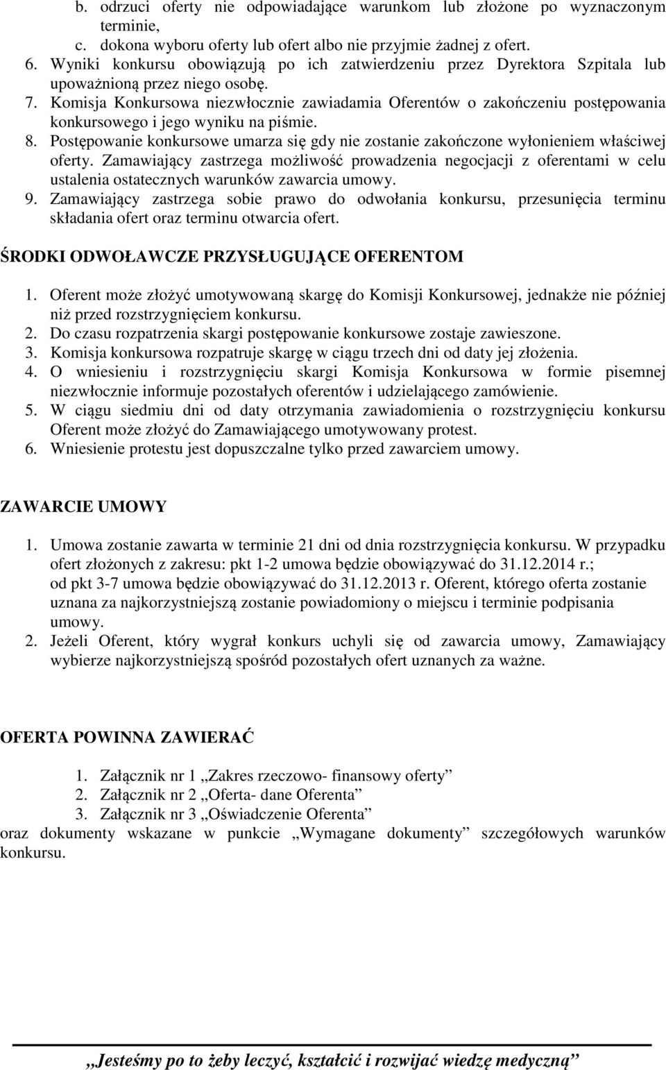 Komisja Konkursowa niezwłocznie zawiadamia Oferentów o zakończeniu postępowania konkursowego i jego wyniku na piśmie. 8.