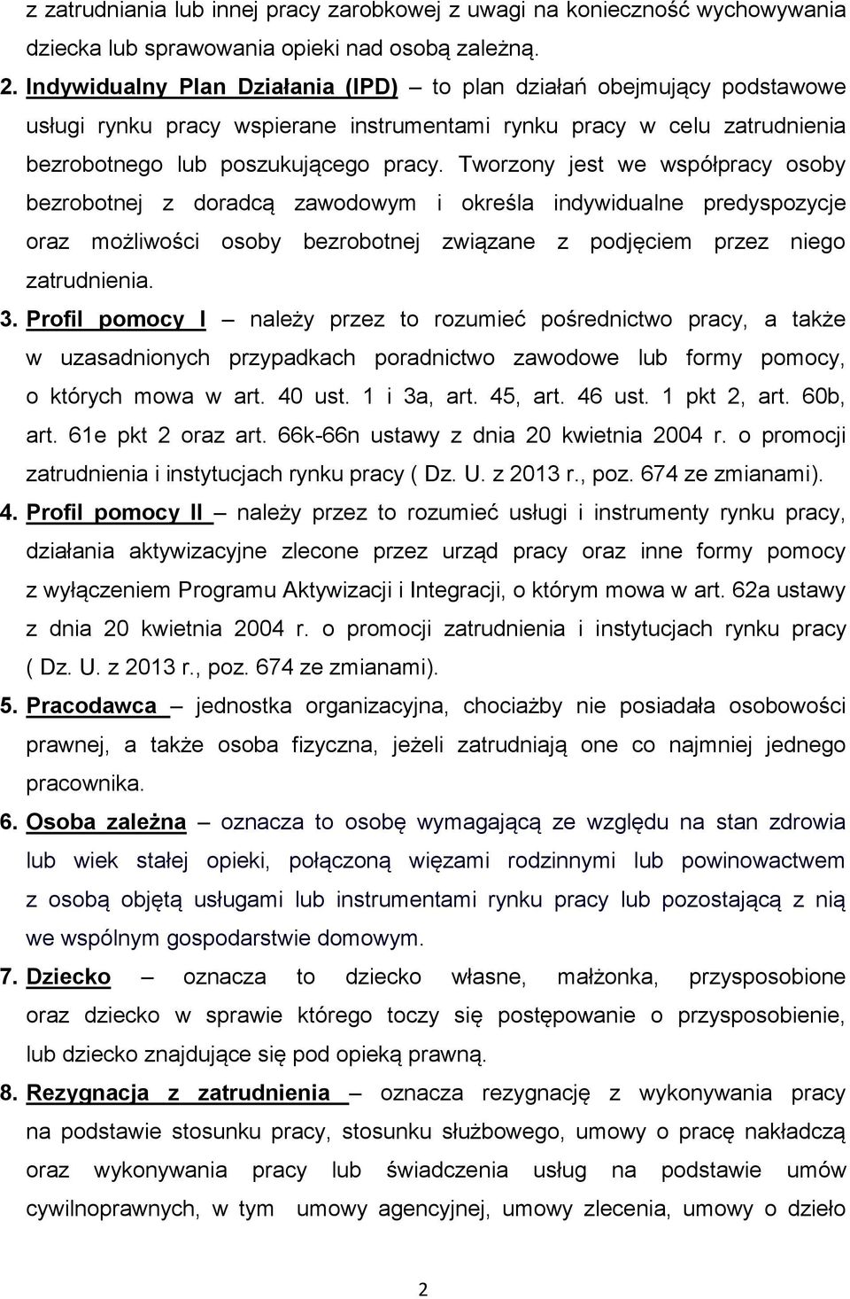 Tworzony jest we współpracy osoby bezrobotnej z doradcą zawodowym i określa indywidualne predyspozycje oraz możliwości osoby bezrobotnej związane z podjęciem przez niego zatrudnienia. 3.