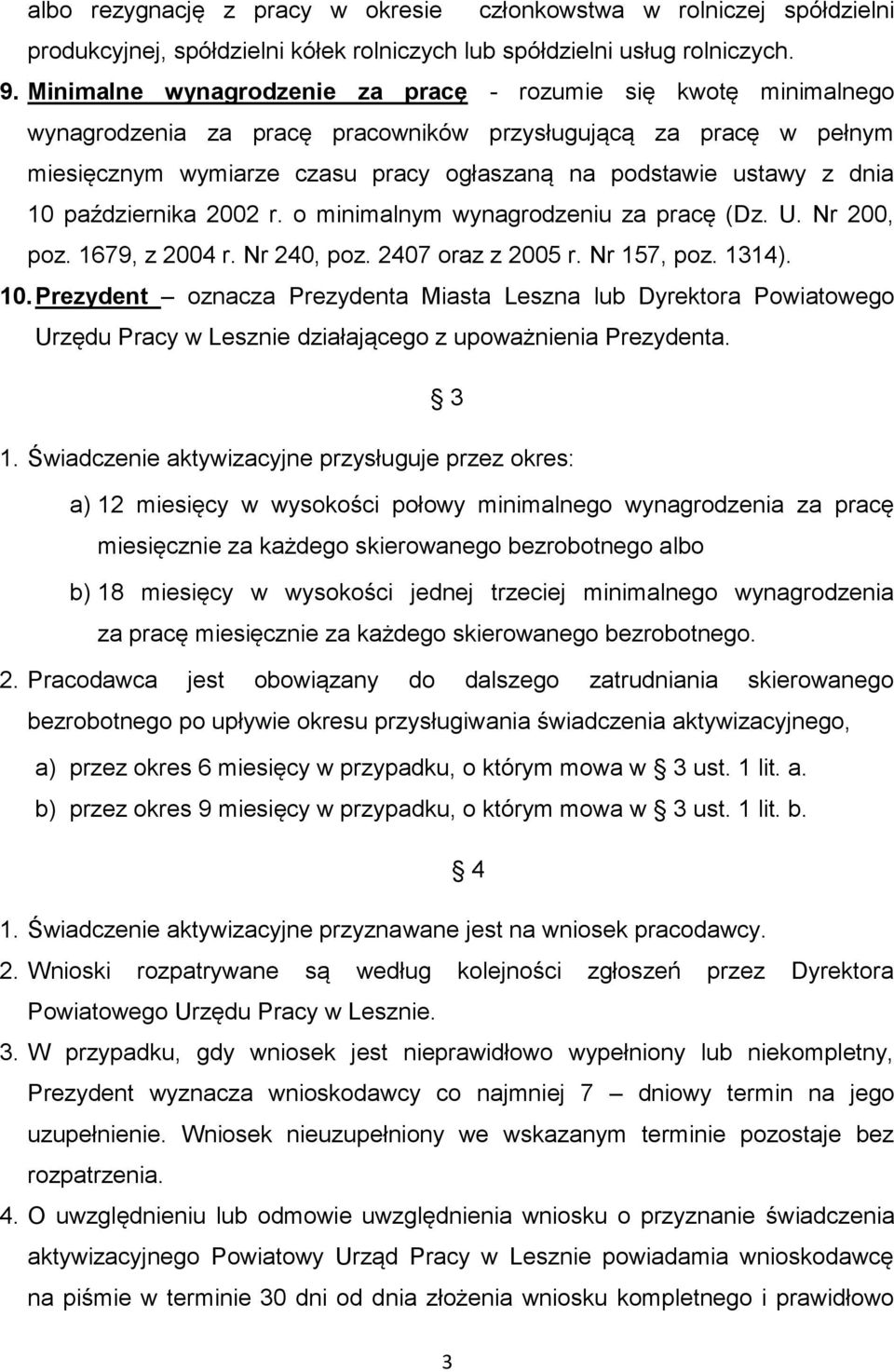 dnia 10 października 2002 r. o minimalnym wynagrodzeniu za pracę (Dz. U. Nr 200, poz. 1679, z 2004 r. Nr 240, poz. 2407 oraz z 2005 r. Nr 157, poz. 1314). 10. Prezydent oznacza Prezydenta Miasta Leszna lub Dyrektora Powiatowego Urzędu Pracy w Lesznie działającego z upoważnienia Prezydenta.