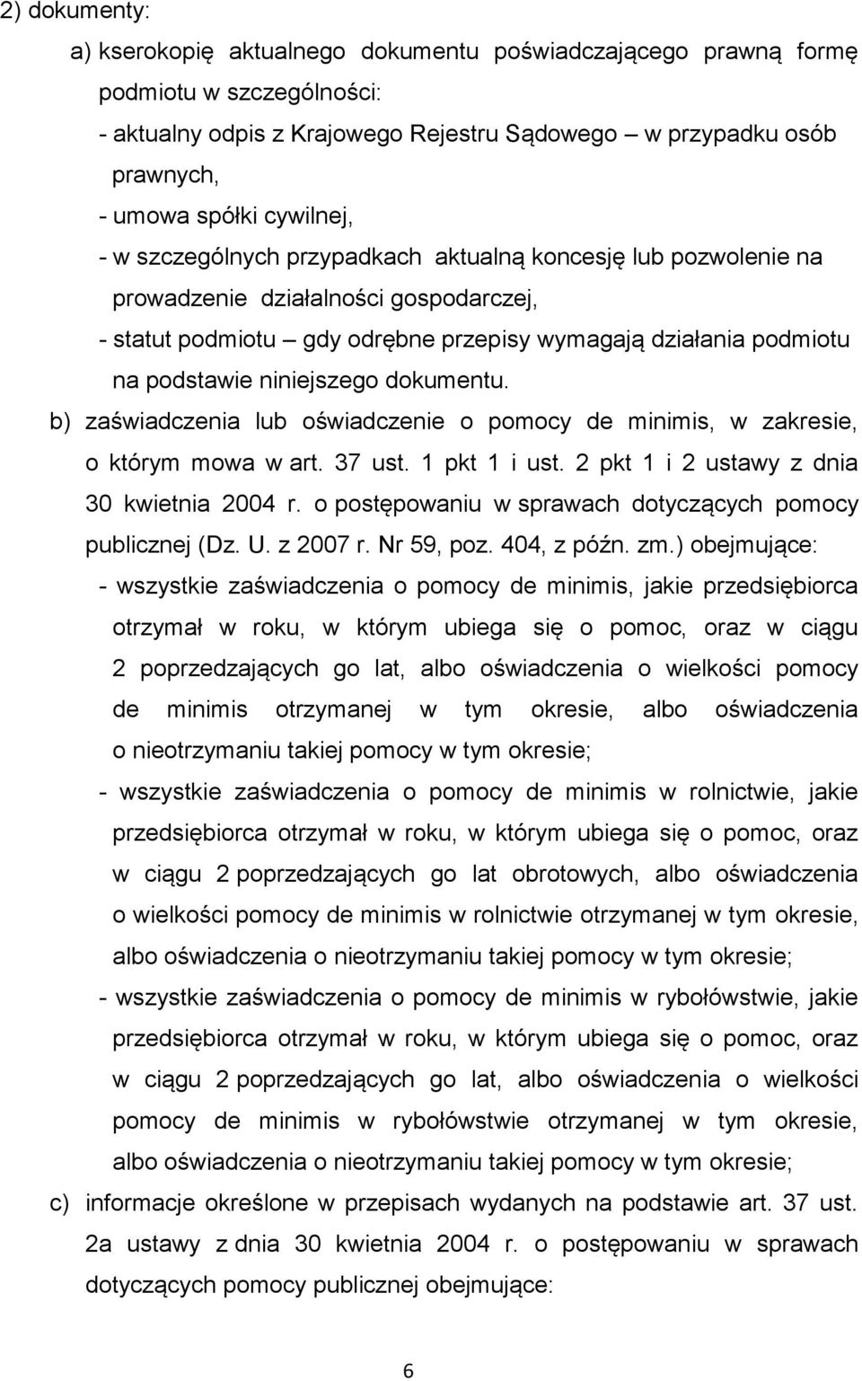 niniejszego dokumentu. b) zaświadczenia lub oświadczenie o pomocy de minimis, w zakresie, o którym mowa w art. 37 ust. 1 pkt 1 i ust. 2 pkt 1 i 2 ustawy z dnia 30 kwietnia 2004 r.