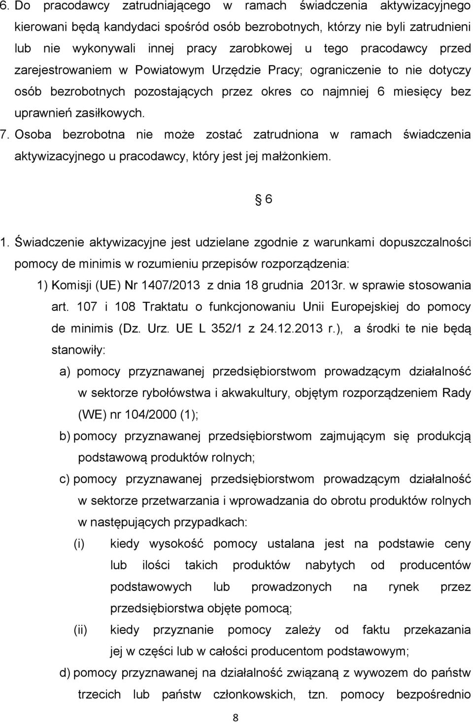 Osoba bezrobotna nie może zostać zatrudniona w ramach świadczenia aktywizacyjnego u pracodawcy, który jest jej małżonkiem. 6 1.