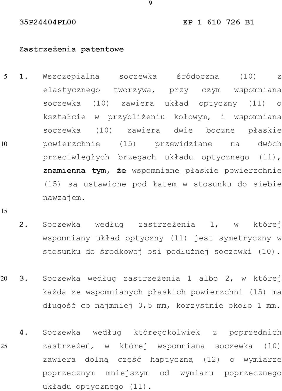 boczne płaskie powierzchnie () przewidziane na dwóch przeciwległych brzegach układu optycznego (11), znamienna tym, że wspomniane płaskie powierzchnie () są ustawione pod kątem w stosunku do siebie