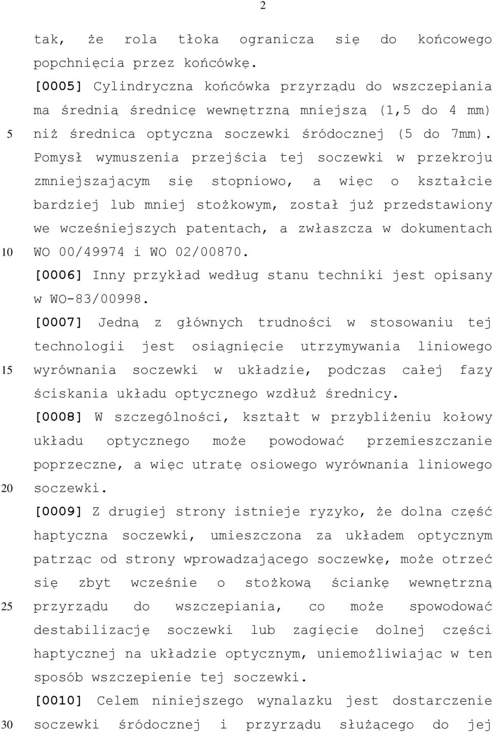 Pomysł wymuszenia przejścia tej soczewki w przekroju zmniejszającym się stopniowo, a więc o kształcie bardziej lub mniej stożkowym, został już przedstawiony we wcześniejszych patentach, a zwłaszcza w