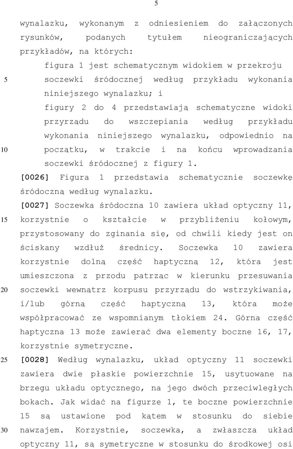 początku, w trakcie i na końcu wprowadzania soczewki śródocznej z figury 1. [0026] Figura 1 przedstawia schematycznie soczewkę śródoczną według wynalazku.