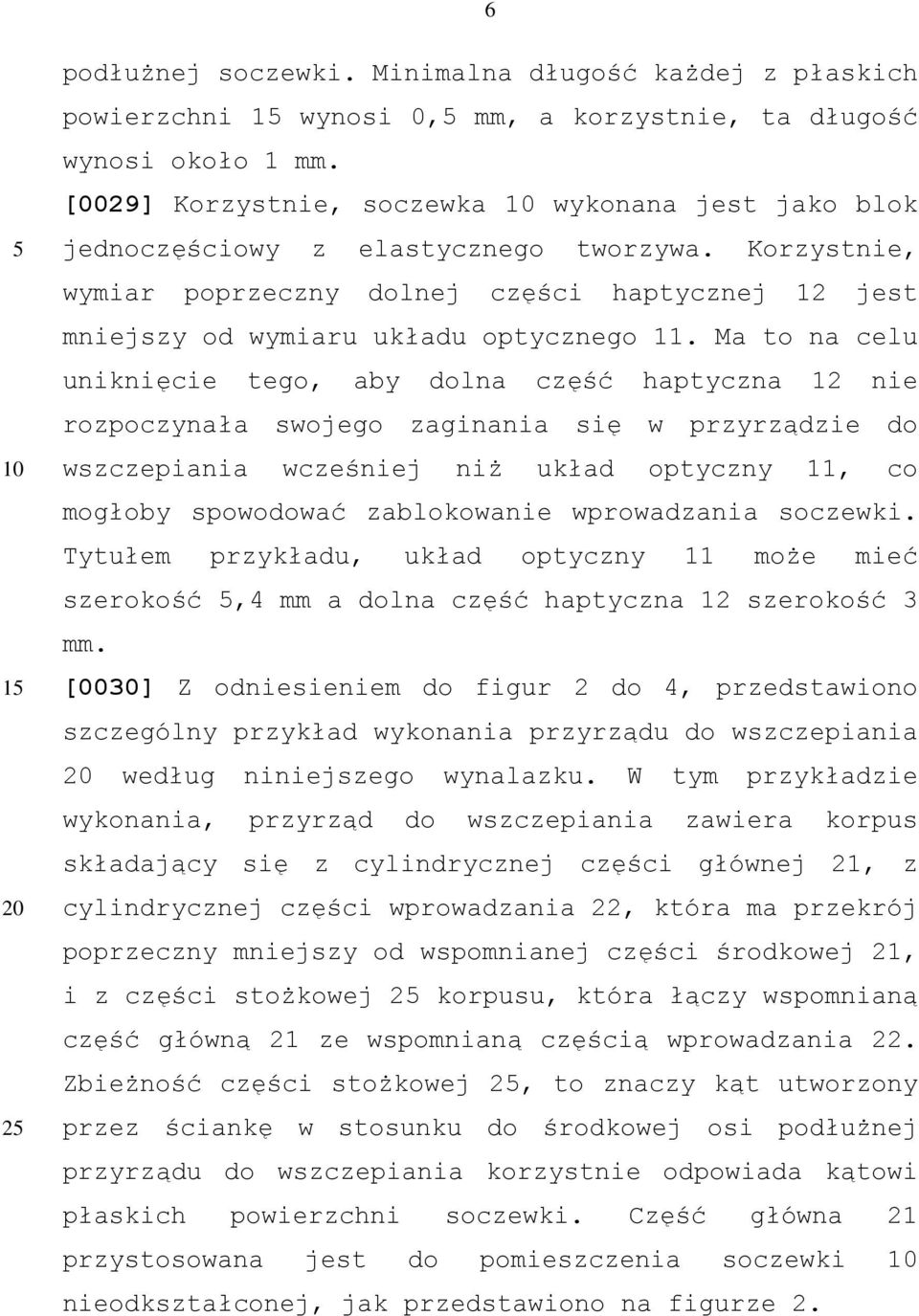 Ma to na celu uniknięcie tego, aby dolna część haptyczna 12 nie rozpoczynała swojego zaginania się w przyrządzie do wszczepiania wcześniej niż układ optyczny 11, co mogłoby spowodować zablokowanie