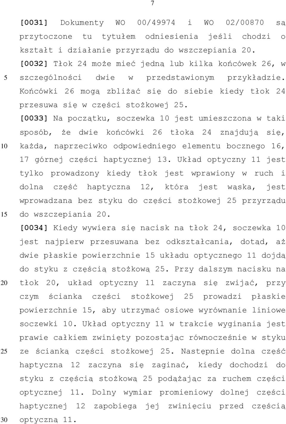 [0033] Na początku, soczewka jest umieszczona w taki sposób, że dwie końcówki 26 tłoka 24 znajdują się, każda, naprzeciwko odpowiedniego elementu bocznego 16, 17 górnej części haptycznej 13.