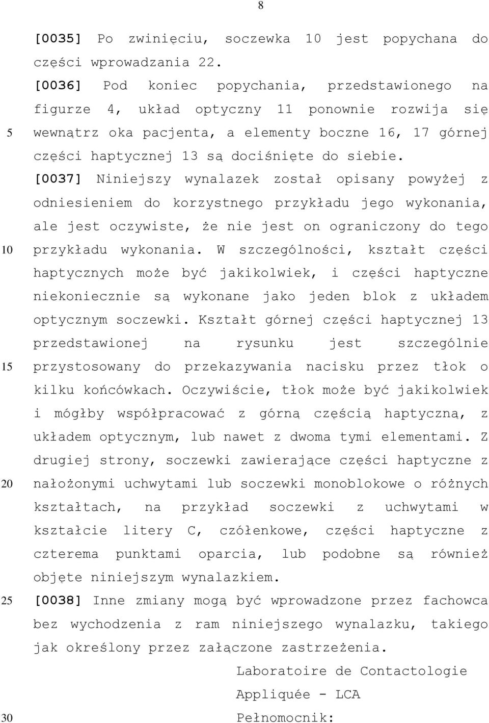 [0037] Niniejszy wynalazek został opisany powyżej z odniesieniem do korzystnego przykładu jego wykonania, ale jest oczywiste, że nie jest on ograniczony do tego przykładu wykonania.