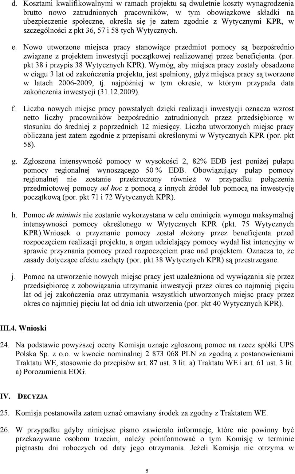 Nowo utworzone miejsca pracy stanowiące przedmiot pomocy są bezpośrednio związane z projektem inwestycji początkowej realizowanej przez beneficjenta. (por. pkt 38 i przypis 38 Wytycznych KPR).