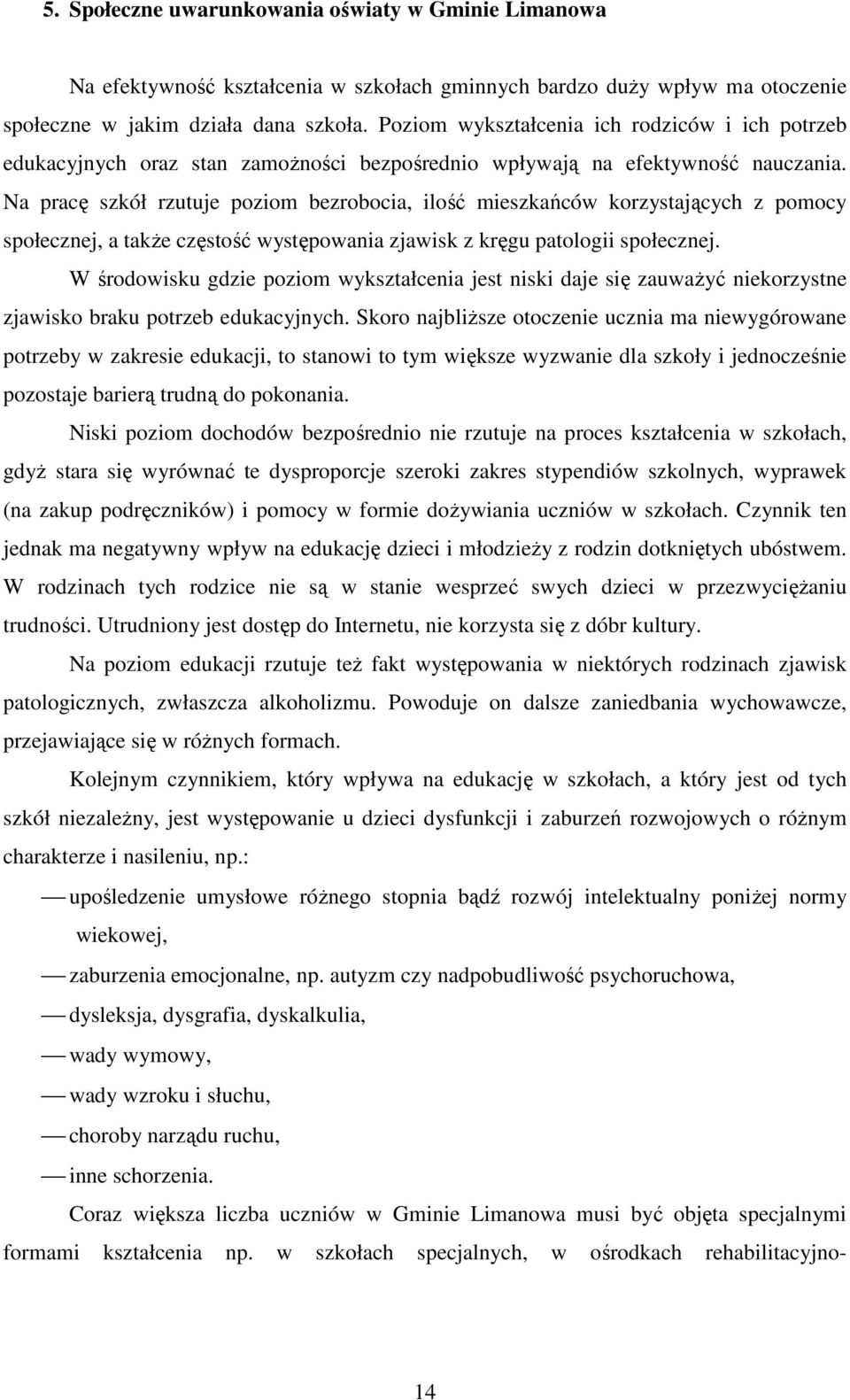 Na pracę szkół rzutuje poziom bezrobocia, ilość mieszkańców korzystających z pomocy społecznej, a także częstość występowania zjawisk z kręgu patologii społecznej.