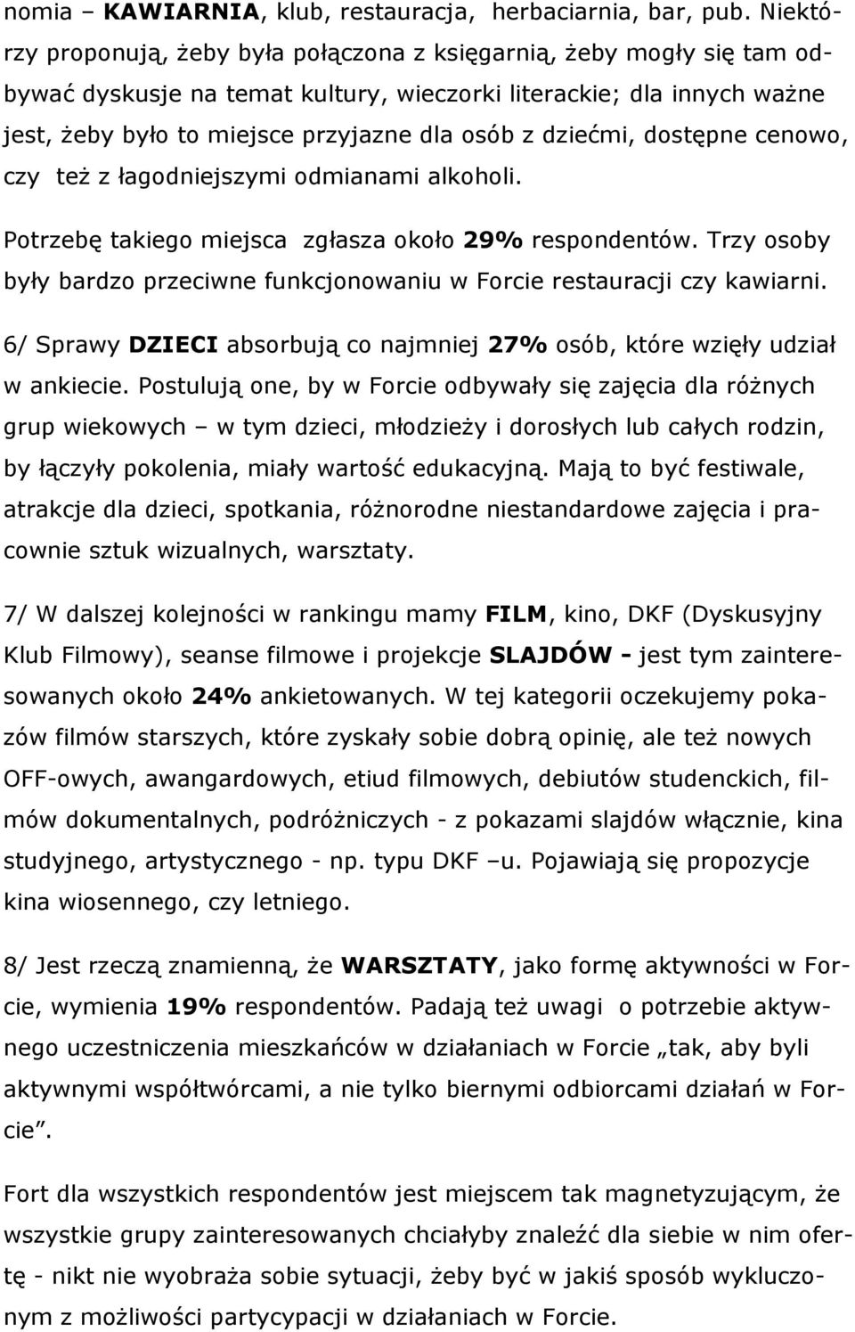 dziećmi, dostępne cenowo, czy teŝ z łagodniejszymi odmianami alkoholi. Potrzebę takiego miejsca zgłasza około 29% respondentów.