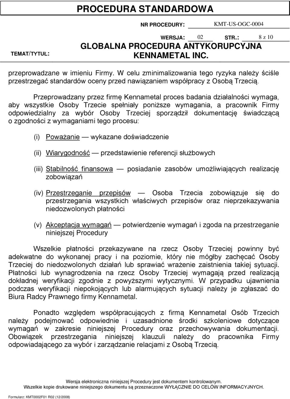 dokumentację świadczącą o zgodności z wymaganiami tego procesu: (i) Poważanie wykazane doświadczenie (ii) Wiarygodność przedstawienie referencji służbowych (iii) Stabilność finansowa posiadanie