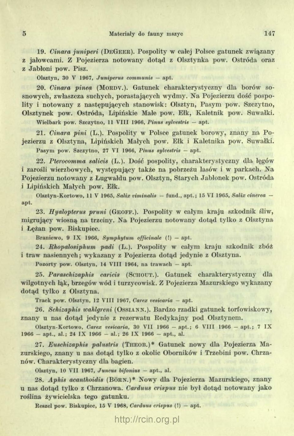 Na Pojezierzu dość pospolity i notowany z następujących stanowisk: Olsztyn, Pasym pow. Szczytno, Olsztynek pow. Ostróda, Lipińskie Małe pow. Ełk, Kaletnik pow. Suwałki. W ielbark pow.