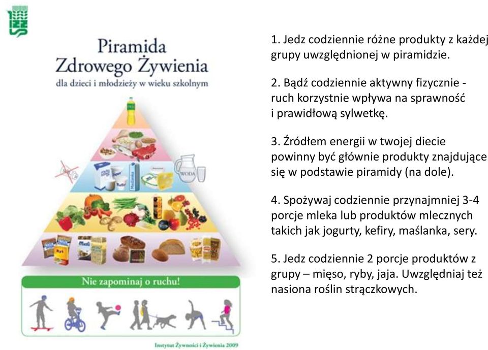 Źródłem energii w twojej diecie powinny byd głównie produkty znajdujące się w podstawie piramidy (na dole). 4.