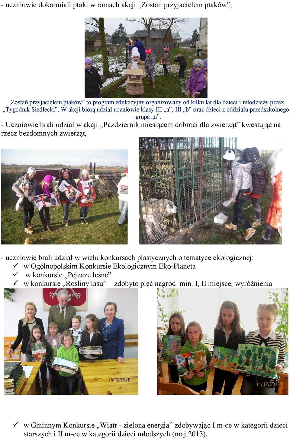 - Uczniowie brali udział w akcji Październik miesiącem dobroci dla zwierząt kwestując na rzecz bezdomnych zwierząt, - uczniowie brali udział w wielu konkursach plastycznych o tematyce
