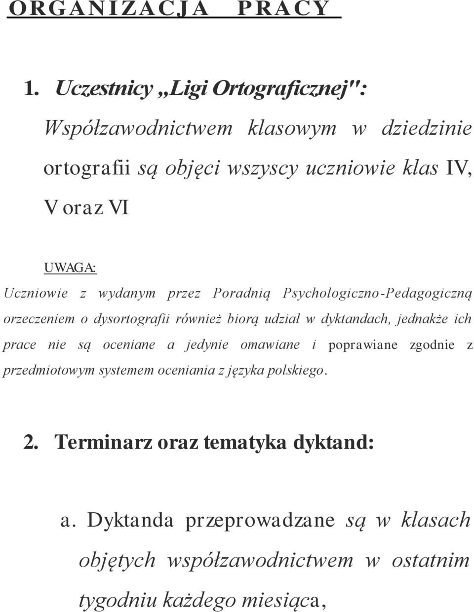 Uczniowie z wydanym przez Poradnią Psychologiczno-Pedagogiczną orzeczeniem o dysortografii również biorą udział w dyktandach, jednakże ich