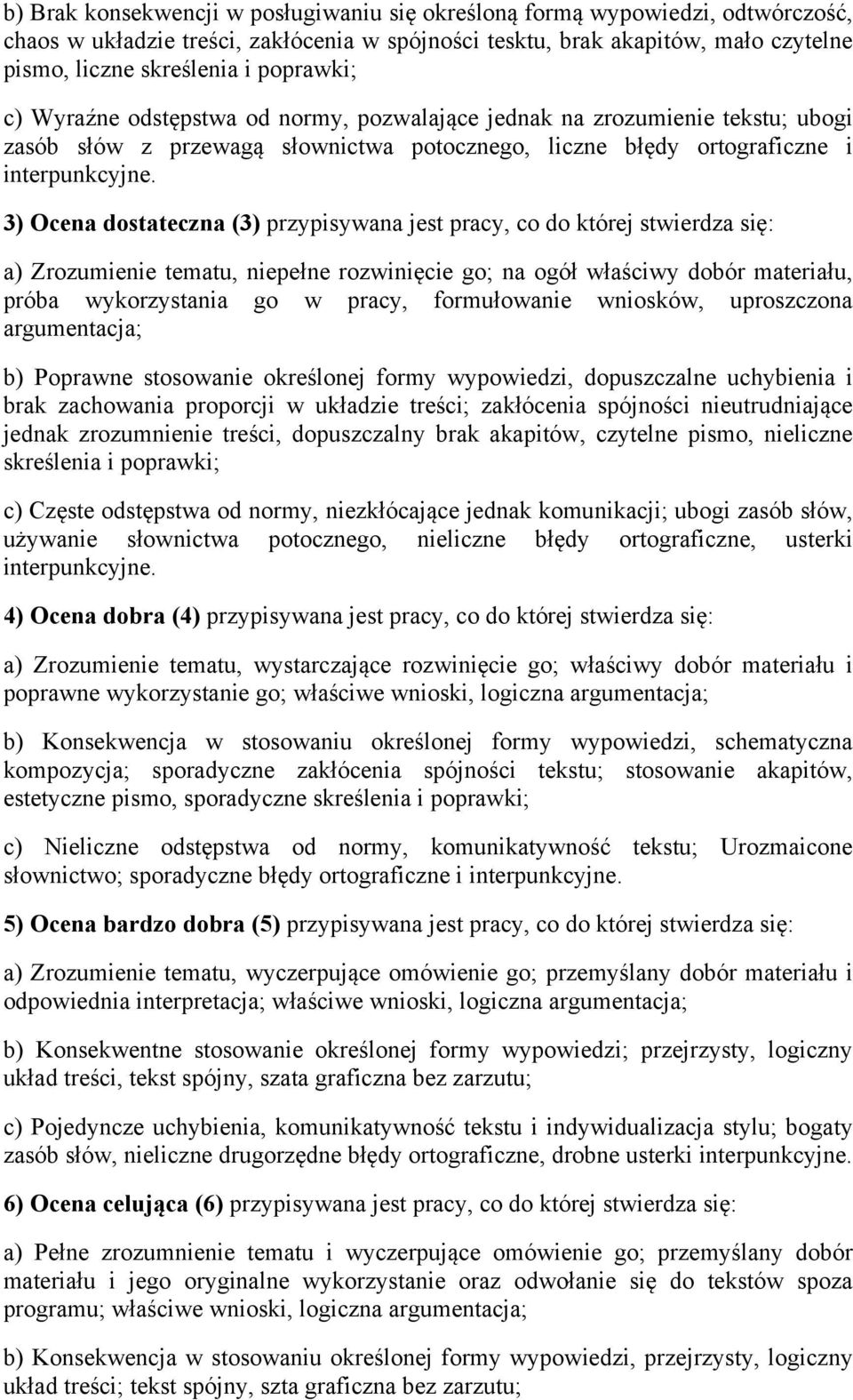 3) Ocena dostateczna (3) przypisywana jest pracy, co do której stwierdza się: a) Zrozumienie tematu, niepełne rozwinięcie go; na ogół właściwy dobór materiału, próba wykorzystania go w pracy,