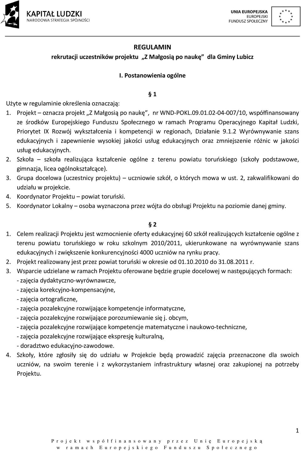 02-04-007/10, współfinansowany ze środków Europejskiego Funduszu Społecznego w ramach Programu Operacyjnego Kapitał Ludzki, Priorytet IX Rozwój wykształcenia i kompetencji w regionach, Działanie 9.1.2 Wyrównywanie szans edukacyjnych i zapewnienie wysokiej jakości usług edukacyjnych oraz zmniejszenie różnic w jakości usług edukacyjnych.