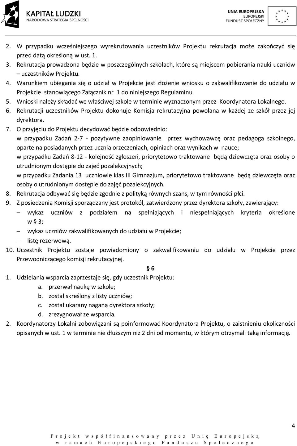 Warunkiem ubiegania się o udział w Projekcie jest złożenie wniosku o zakwalifikowanie do udziału w Projekcie stanowiącego Załącznik nr 1 do niniejszego Regulaminu. 5.