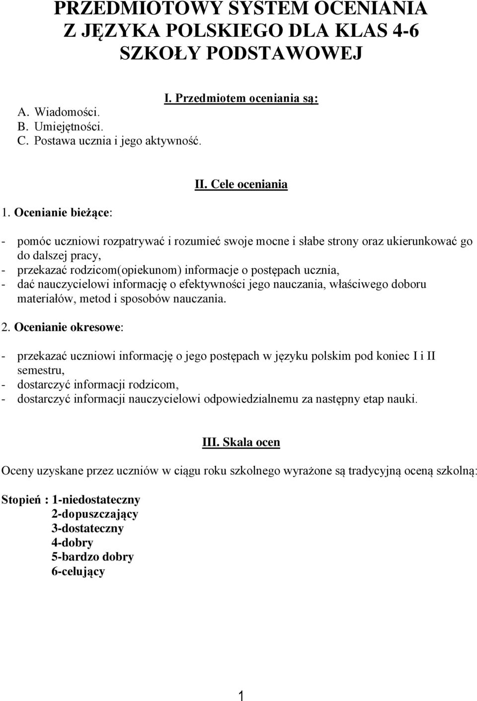 Cele oceniania - pomóc uczniowi rozpatrywać i rozumieć swoje mocne i słabe strony oraz ukierunkować go do dalszej pracy, - przekazać rodzicom(opiekunom) informacje o postępach ucznia, - dać