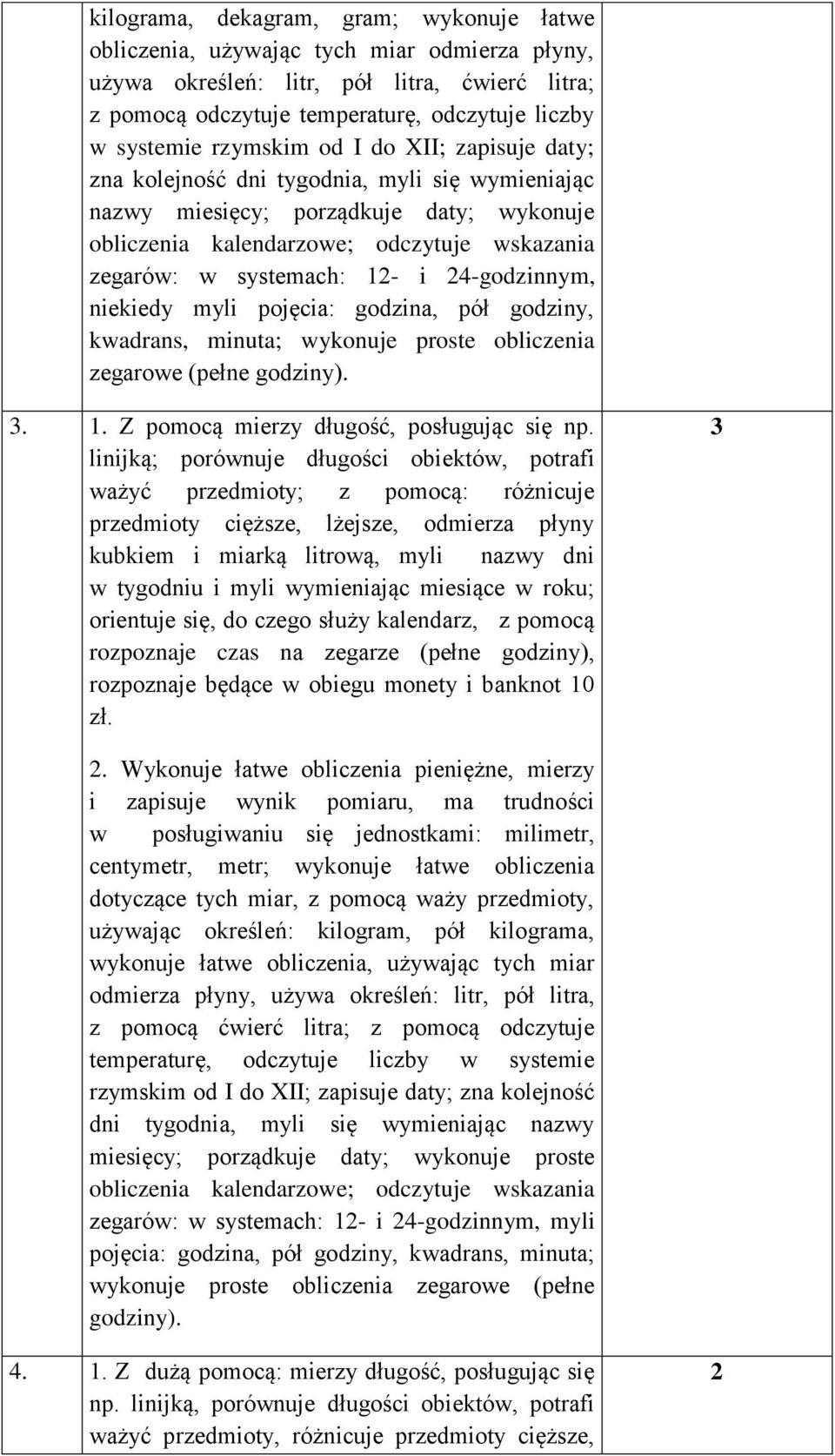 i 24-godzinnym, niekiedy myli pojęcia: godzina, pół godziny, kwadrans, minuta; wykonuje proste obliczenia zegarowe (pełne godziny). 3. 1. Z pomocą mierzy długość, posługując się np.