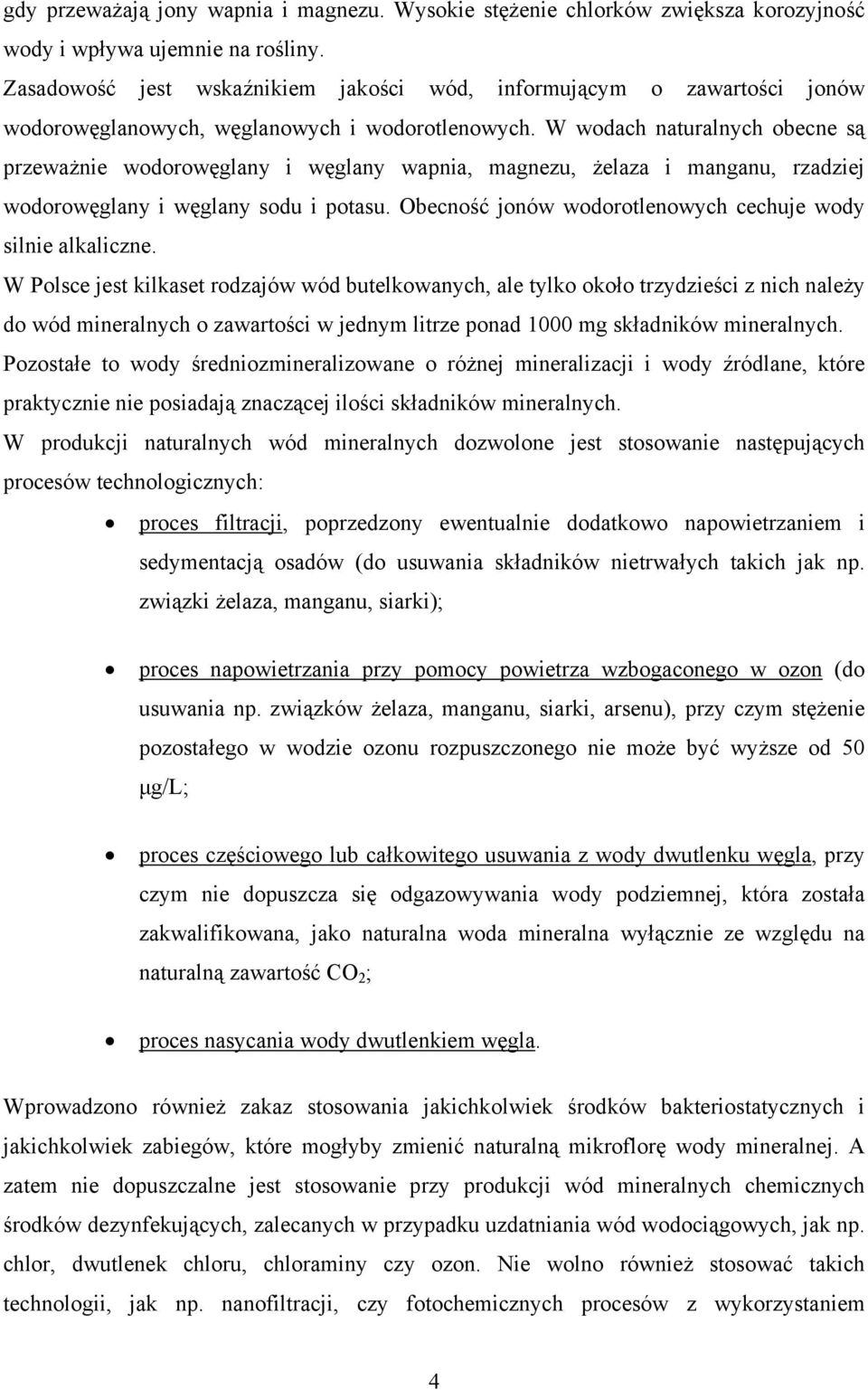 W wodach naturalnych obecne są przeważnie wodorowęglany i węglany wapnia, magnezu, żelaza i manganu, rzadziej wodorowęglany i węglany sodu i potasu.