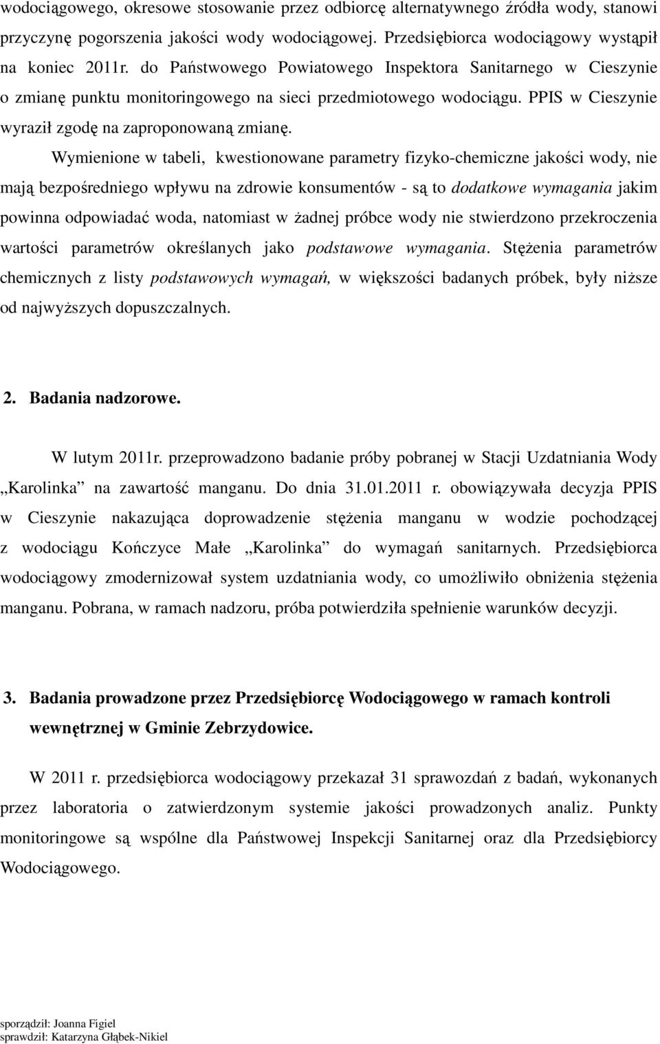 Wymienione w tabeli, kwestionowane y fizyko-chemiczne wody, nie mają bezpośredniego wpływu na zdrowie konsumentów - są to dodatkowe wymagania jakim powinna odpowiadać woda, natomiast w żadnej próbce