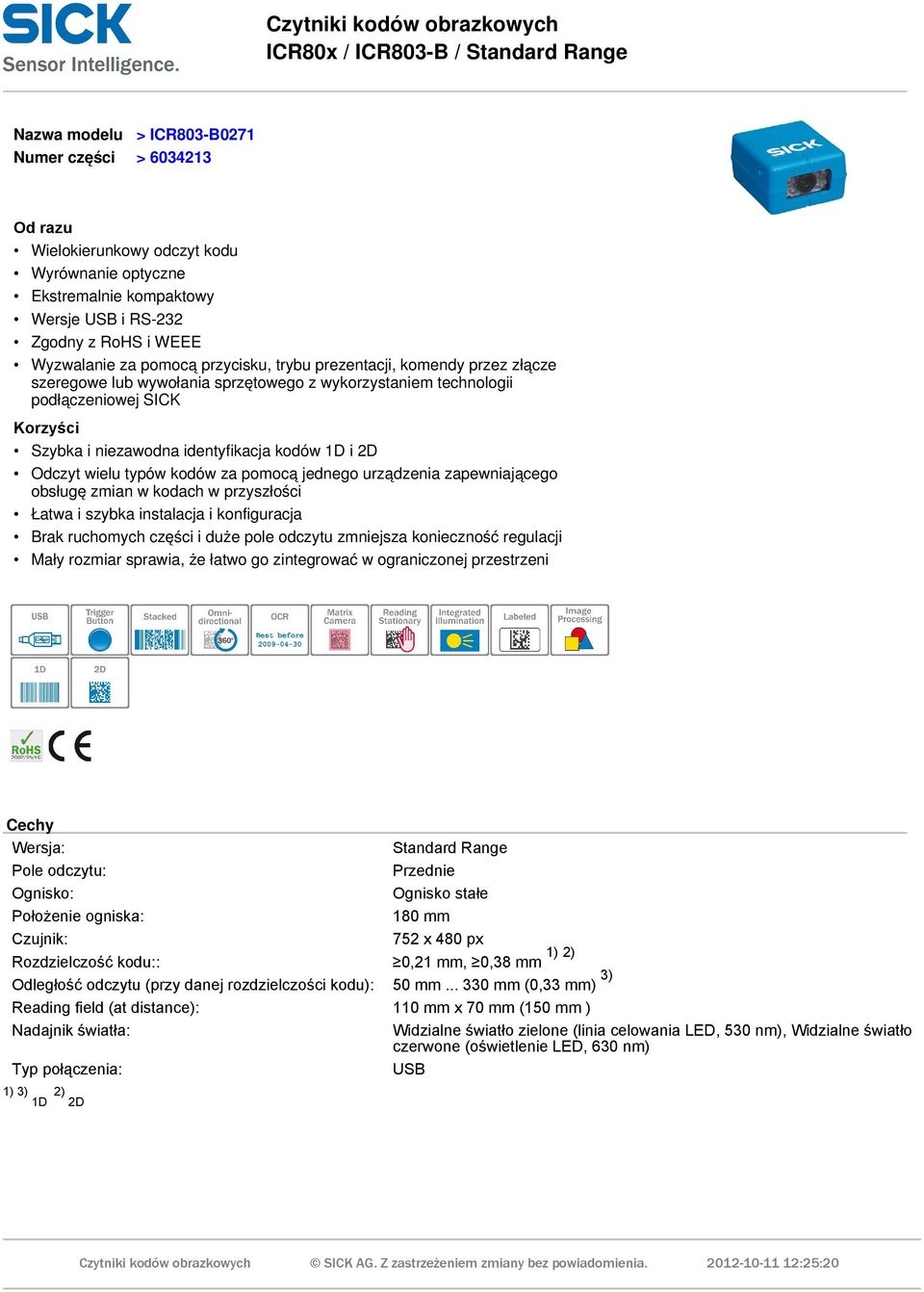 Szybka i niezawodna identyfikacja kodów 1D i 2D Odczyt wielu typów kodów za pomocą jednego urządzenia zapewniającego obsługę zmian w kodach w przyszłości Łatwa i szybka instalacja i konfiguracja Brak