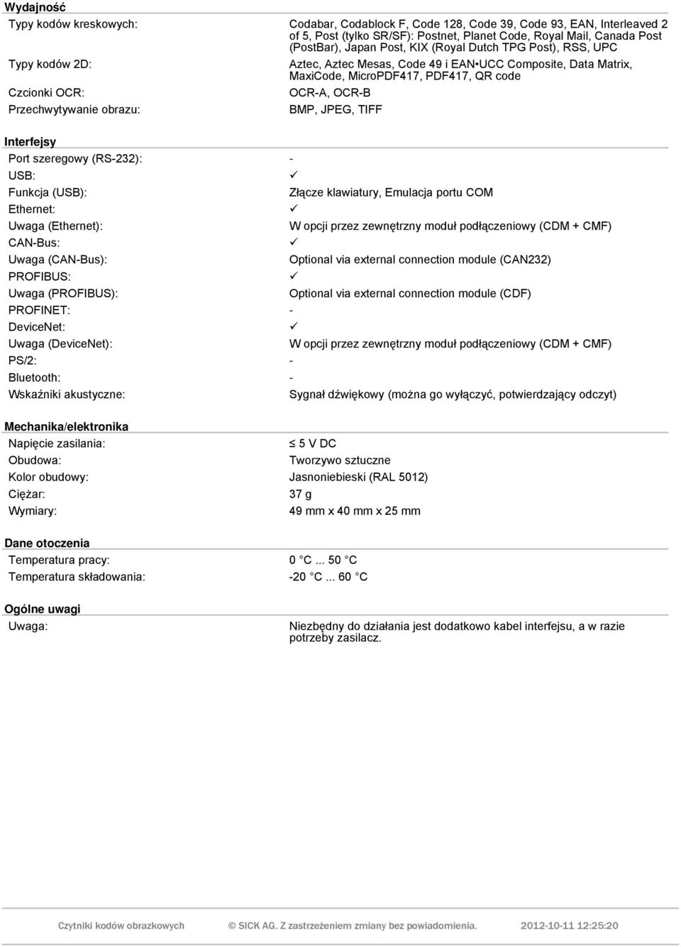 obrazu: BMP, JPEG, TIFF Interfejsy Port szeregowy (RS-232): - USB: Funkcja (USB): Złącze klawiatury, Emulacja portu COM Ethernet: Uwaga (Ethernet): W opcji przez zewnętrzny moduł podłączeniowy (CDM +