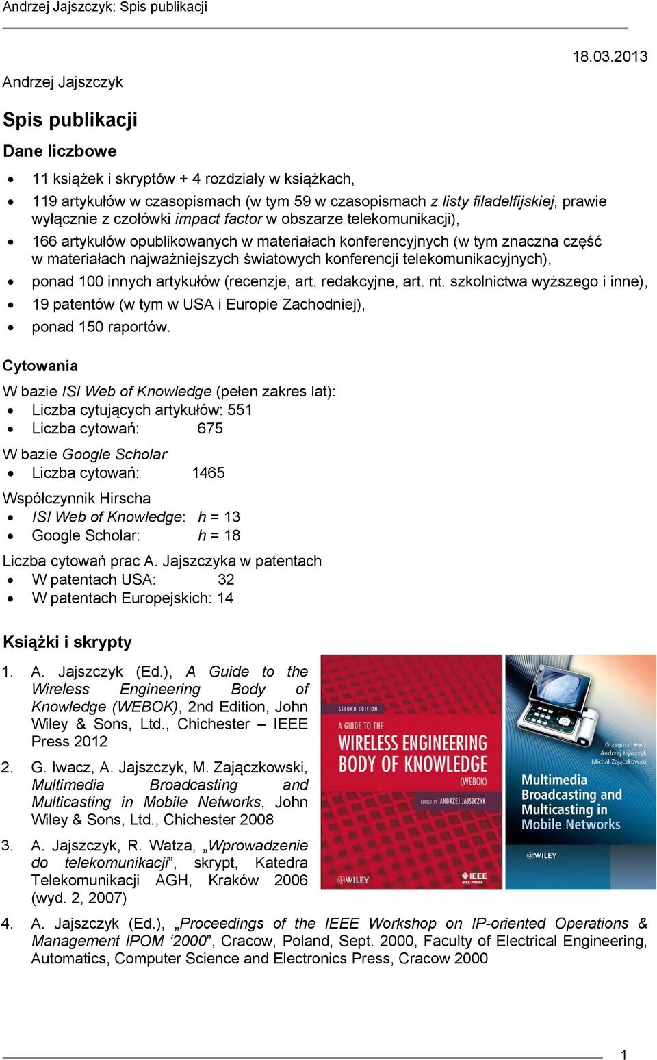 czołówki impact factor w obszarze telekomunikacji), 166 artykułów opublikowanych w materiałach konferencyjnych (w tym znaczna część w materiałach najważniejszych światowych konferencji