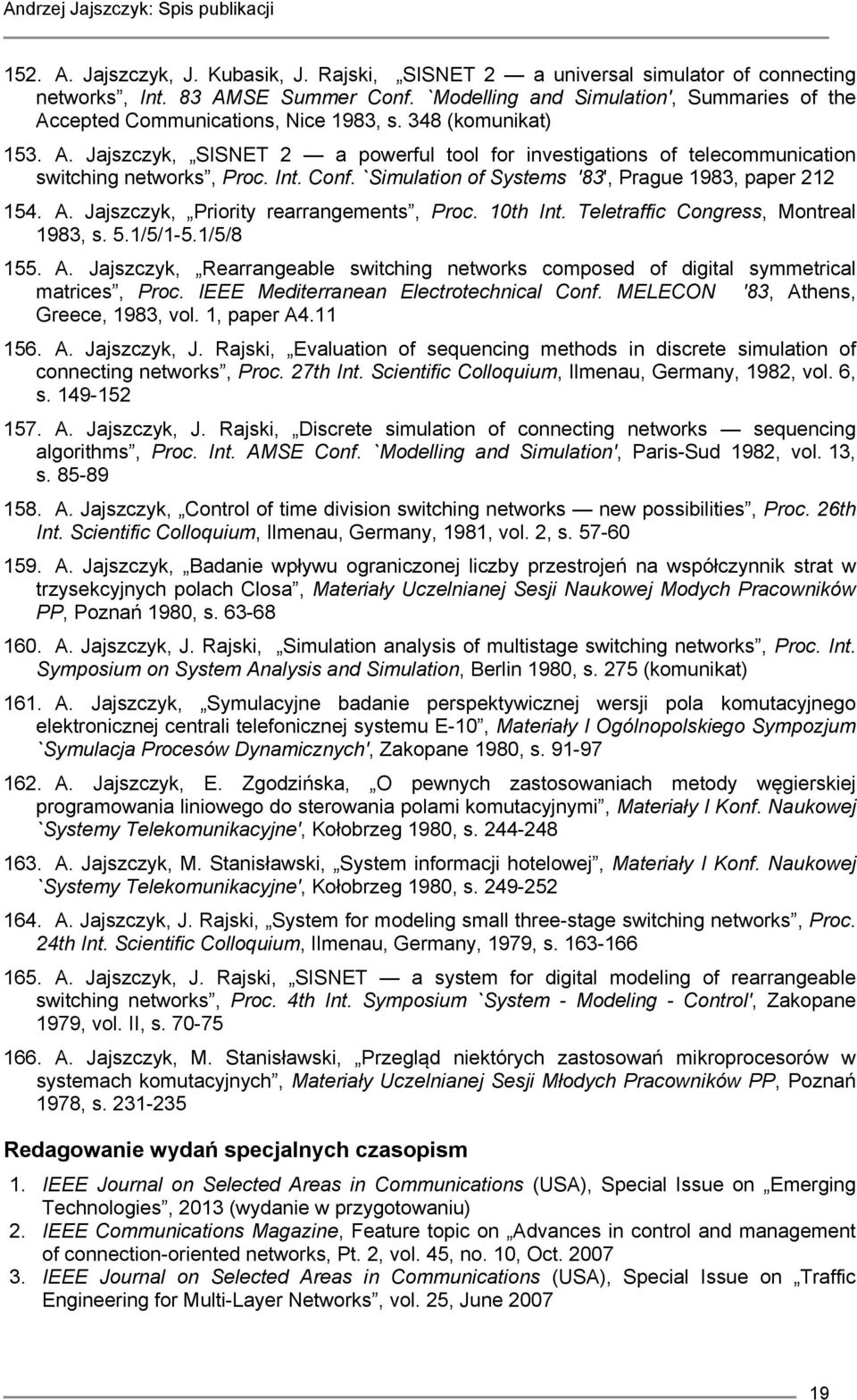 Int. Conf. `Simulation of Systems '83', Prague 1983, paper 212 154. A. Jajszczyk, Priority rearrangements, Proc. 10th Int. Teletraffic Congress, Montreal 1983, s. 5.1/5/1-5.1/5/8 155. A. Jajszczyk, Rearrangeable switching networks composed of digital symmetrical matrices, Proc.