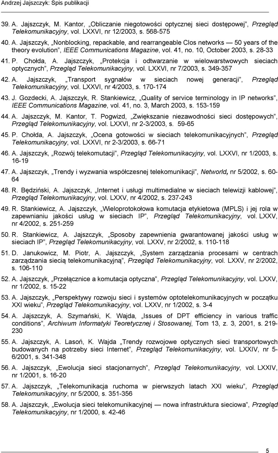 LXXVI, nr 4/2003, s. 170-174 43. J. Gozdecki, A. Jajszczyk, R. Stankiewicz, Quality of service terminology in IP networks, IEEE Communications Magazine, vol. 41, no. 3, March 2003, s. 153-159 44. A. Jajszczyk, M.