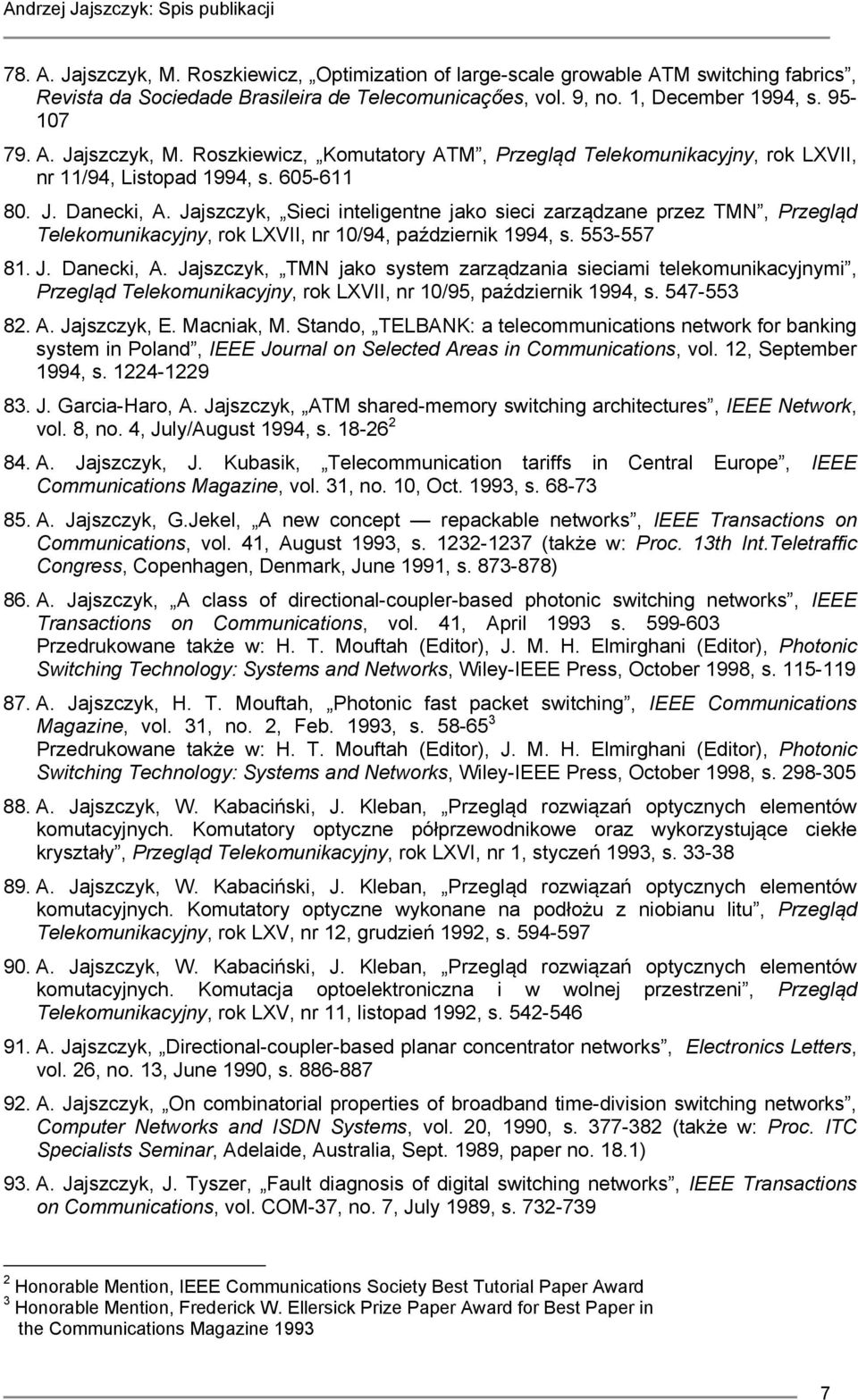 547-553 82. A. Jajszczyk, E. Macniak, M. Stando, TELBANK: a telecommunications network for banking system in Poland, IEEE Journal on Selected Areas in Communications, vol. 12, September 1994, s.