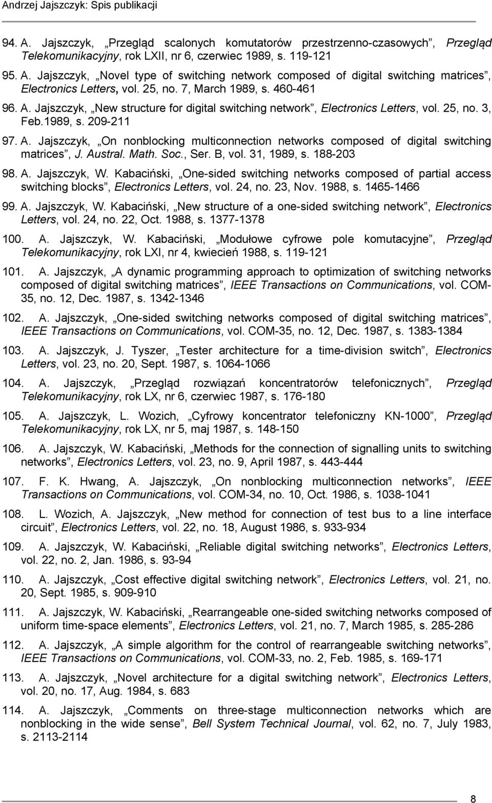Austral. Math. Soc., Ser. B, vol. 31, 1989, s. 188-203 98. A. Jajszczyk, W. Kabaciński, One-sided switching networks composed of partial access switching blocks, Electronics Letters, vol. 24, no.