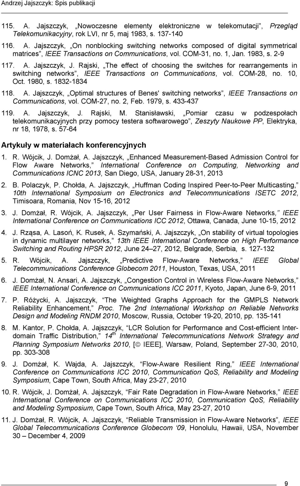 10, Oct. 1980, s. 1832-1834 118. A. Jajszczyk, Optimal structures of Benes' switching networks, IEEE Transactions on Communications, vol. COM-27, no. 2, Feb. 1979, s. 433-437 119. A. Jajszczyk, J.