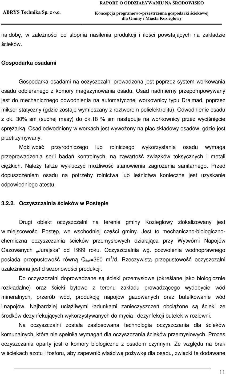 Osad nadmierny przepompowywany jest do mechanicznego odwodnienia na automatycznej workownicy typu Draimad, poprzez mikser statyczny (gdzie zostaje wymieszany z roztworem polielektrolitu).