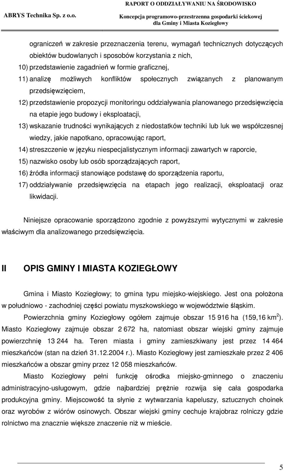 trudnoci wynikajcych z niedostatków techniki lub luk we współczesnej wiedzy, jakie napotkano, opracowujc raport, 14) streszczenie w jzyku niespecjalistycznym informacji zawartych w raporcie, 15)