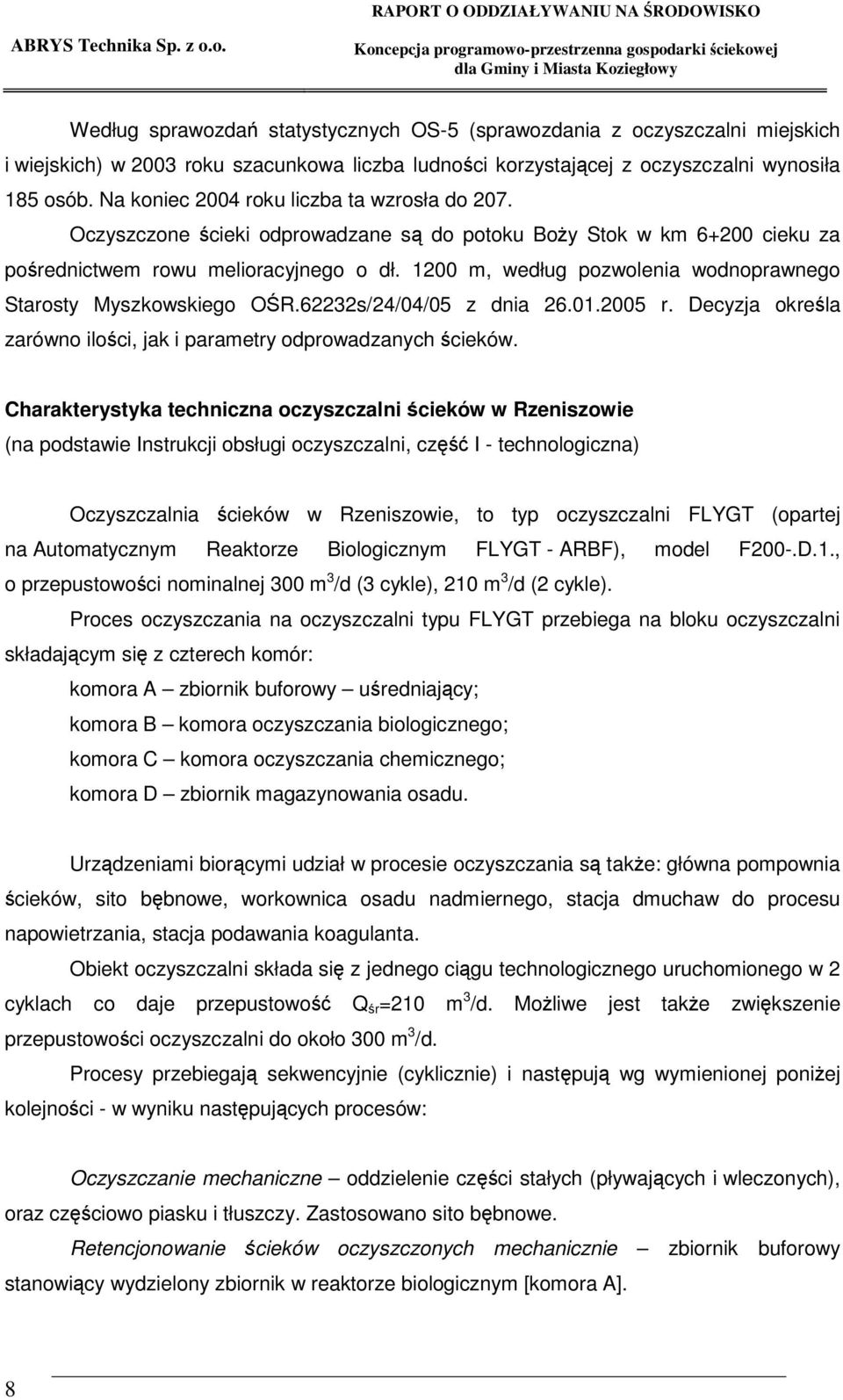 1200 m, według pozwolenia wodnoprawnego Starosty Myszkowskiego OR.62232s/24/04/05 z dnia 26.01.2005 r. Decyzja okrela zarówno iloci, jak i parametry odprowadzanych cieków.