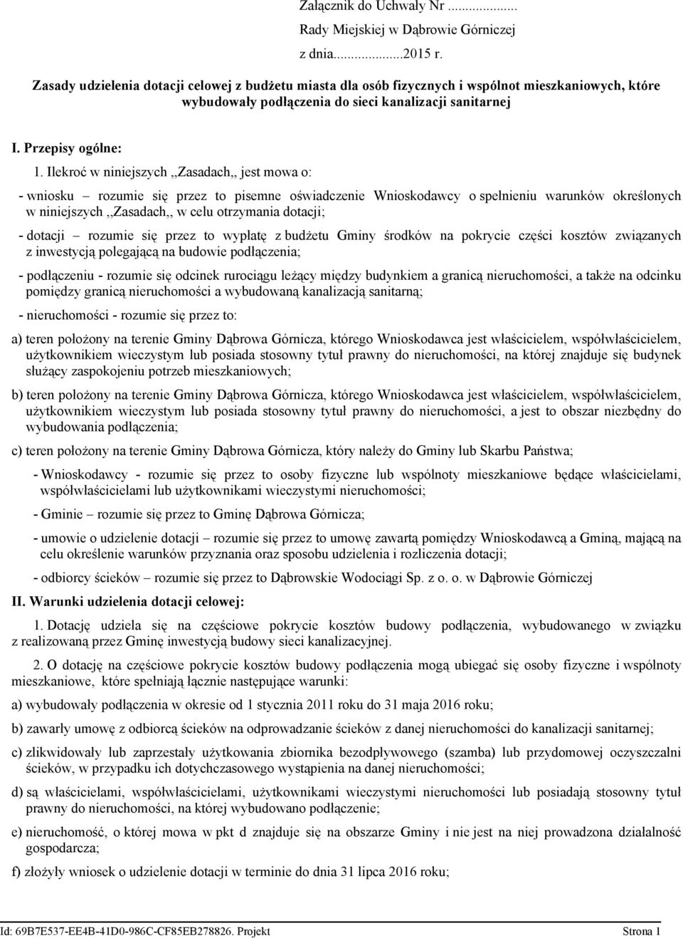 Ilekroć w niniejszych,,zasadach,, jest mowa o: - wniosku rozumie się przez to pisemne oświadczenie Wnioskodawcy o spełnieniu warunków określonych w niniejszych,,zasadach,, w celu otrzymania dotacji;