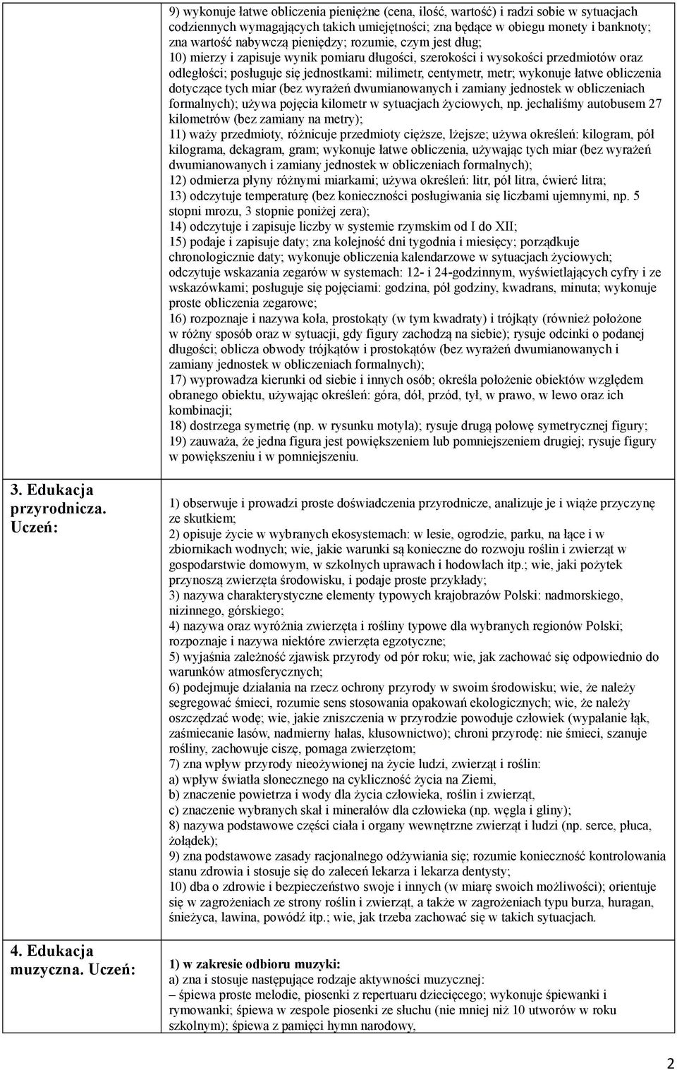 łatwe obliczenia dotyczące tych miar (bez wyrażeń dwumianowanych i zamiany jednostek w obliczeniach formalnych); używa pojęcia kilometr w sytuacjach życiowych, np.