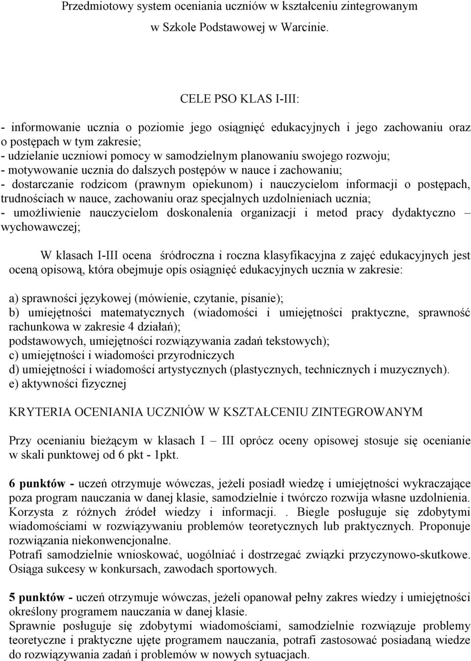 rozwoju; - motywowanie ucznia do dalszych postępów w nauce i zachowaniu; - dostarczanie rodzicom (prawnym opiekunom) i nauczycielom informacji o postępach, trudnościach w nauce, zachowaniu oraz