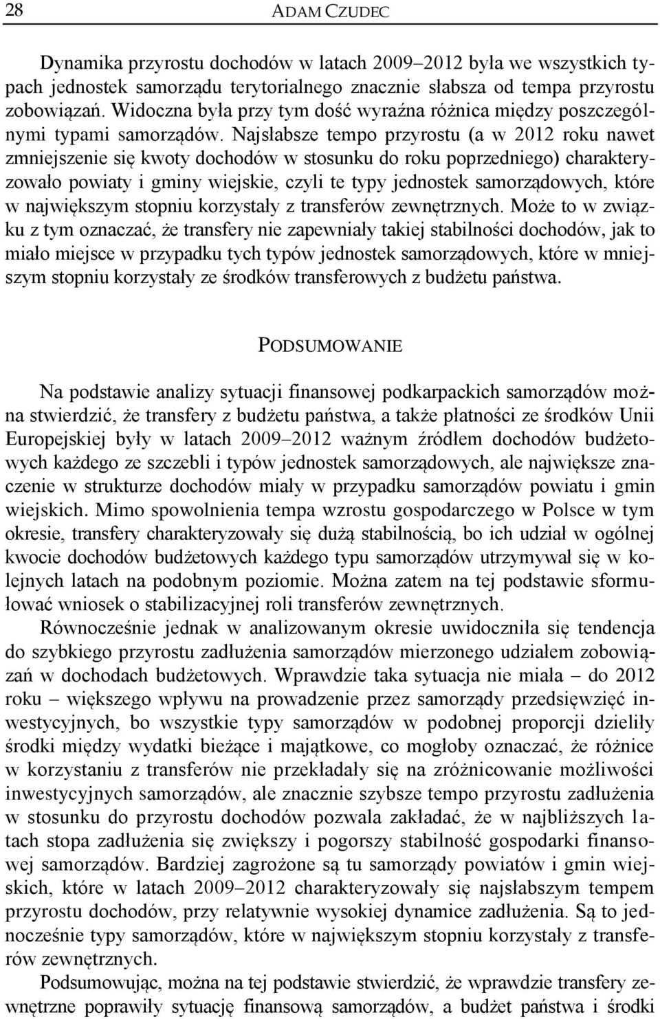 Najsłabsze tempo przyrostu (a w 2012 roku nawet zmniejszenie się kwoty dochodów w stosunku do roku poprzedniego) charakteryzowało powiaty i gminy wiejskie, czyli te typy jednostek samorządowych,