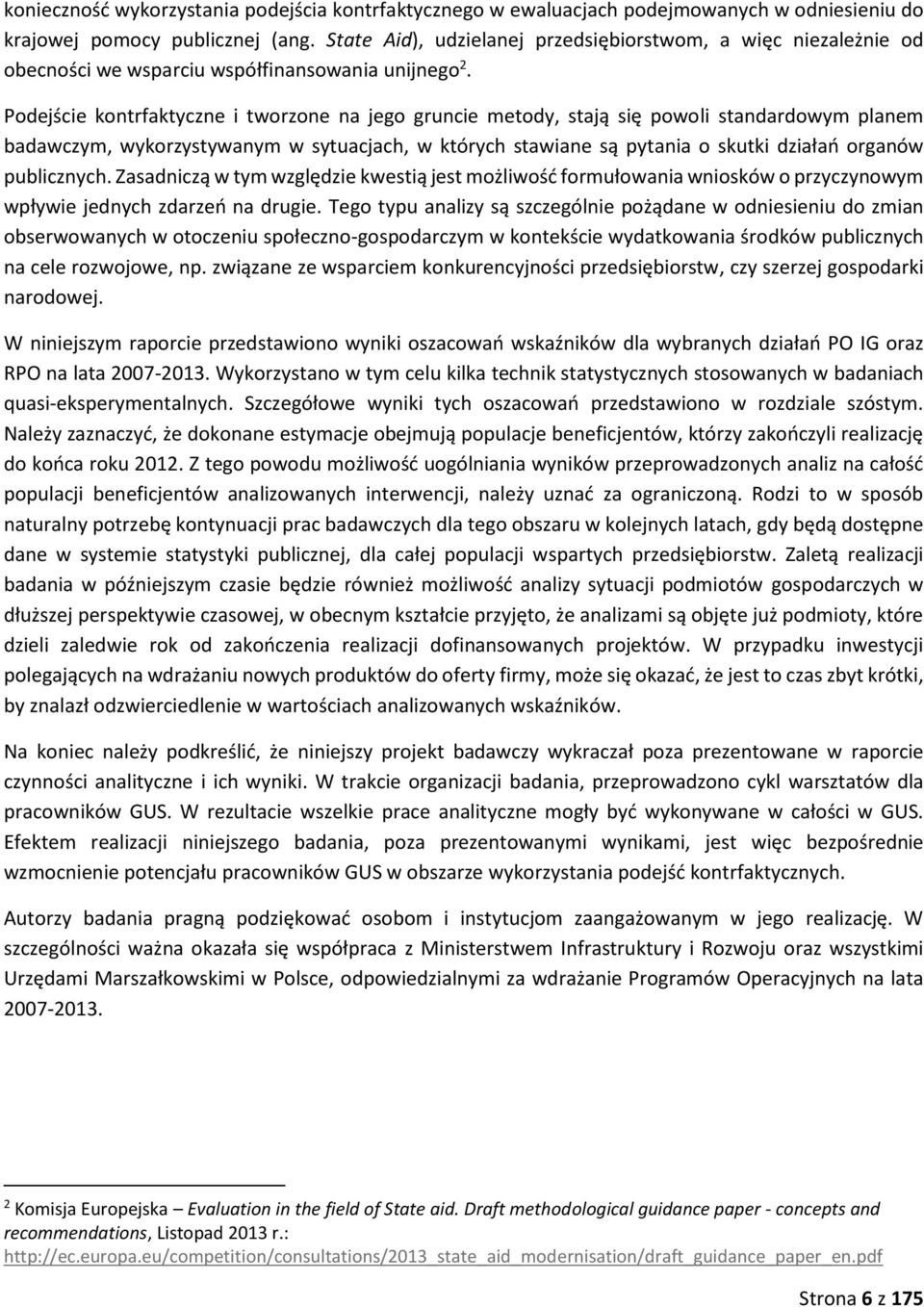 Podejście kontrfaktyczne i tworzone na jego gruncie metody, stają się powoli standardowym planem badawczym, wykorzystywanym w sytuacjach, w których stawiane są pytania o skutki działań organów