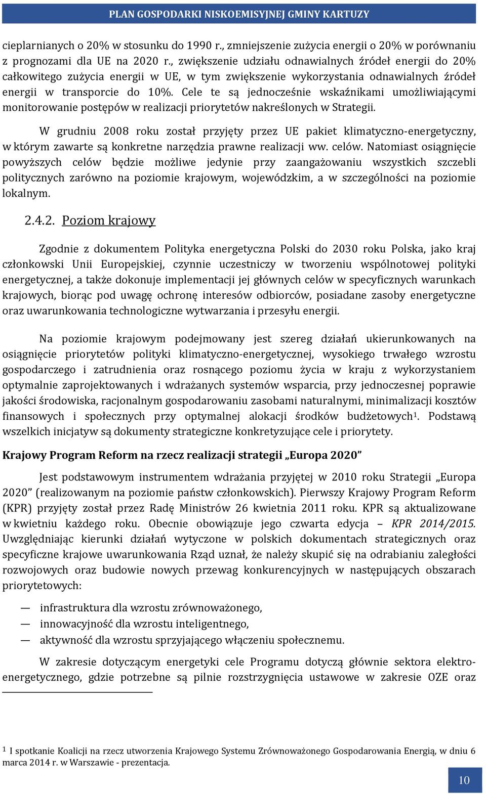 Cele te są jednocześnie wskaźnikami umożliwiającymi monitorowanie postępów w realizacji priorytetów nakreślonych w Strategii.